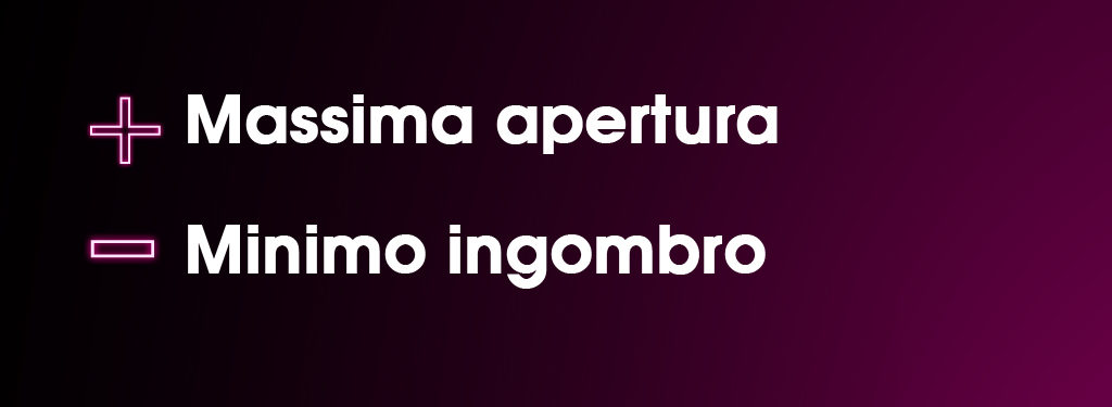 Massima apertura - minimo ingombro